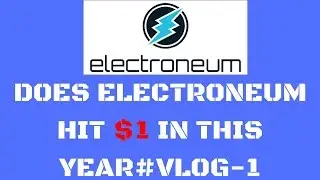 Does ELECTRONEUM hit $1 in this year#VLOG-1