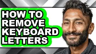 How to Remove Keyboard Letters (full Guide)