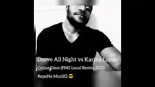 Celine Dion - Drove All Night vs Karina Londe Waka (PNG Local Remix) 2021 🇨🇦 vs 🇵🇬