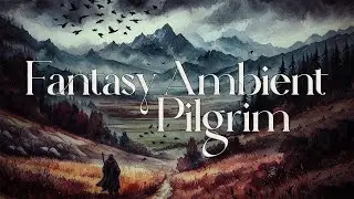 Pilgrim. 2+ Hours of Melancholic Fantasy Ambient. D&D background music