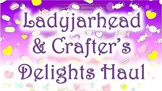 Ladyjarhead & Crafter's Delights Haul