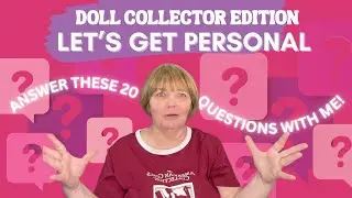 Doll Collectors, Let’s Get Personal — Answer These 20 Questions With Me