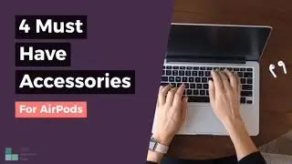 4 Must Have AirPods Accessories for 2019