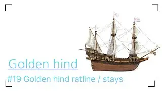 19. Golden hind ratline / stays