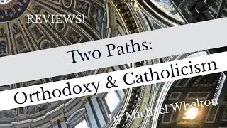 REVIEWS! Two Paths - Orthodoxy & Catholicism, by Michael Whelton