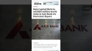 AXIS BANK SHARE NEWS TODAY, BAIN CAPITAL SELL STAKE $431 MILLION IN AXIS BANK April 8, 2024
