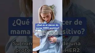 El c&aacute;ncer de mama HER2 positivo explicado f&aacute;cil