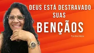 Deus está destravando suas bençãos - Elza Vieira 