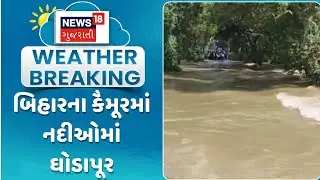 Bihar Heavy Rain Flood News : બિહારના કૈમૂરમાં નદીઓમાં ઘોડાપૂર | Monsoon 2025 | Gujarati Samachar