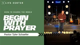 BEGIN WITH PRAYER |Pastor Tyler Schaefer | Life Center Rainier