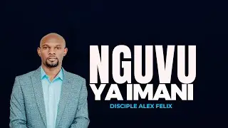 NGUVU YA IMANI -- DISCIPLE ALEX FELIX