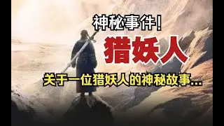【神秘事件】獵妖人:關於一位獵妖人的神秘故事...【殺豬刀詭實錄】聽書|有聲書|恐怖故事|睡前故事