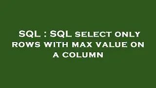 SQL : SQL select only rows with max value on a column