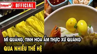 Mì Quảng, tinh hoa ẩm thực xứ Quảng qua nhiều thế hệ | Tin tức SaigonTV