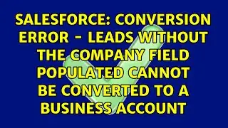 Conversion Error - Leads without the company field populated cannot be converted to a Business...