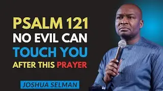 PSALM 121 &mdash; God Becomes Your Shield _ No Evil Can Touch You Today _ Joshua Selman