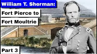 William T  Sherman, Part 3 | Fort Pierce to Fort Moultrie