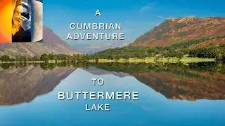 A Cumbrian Adventure To Buttermere Lake  4K