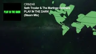 Seth Troxler & The Martinez Brothers - Play In The Dark (Steam Mix)