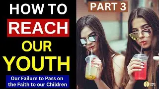 How to Reach our Catholic Youth (Passing on the Faith Successfully - Part 3)