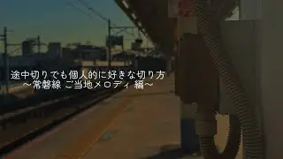 【発車メロディの醍醐味】 途中切りでも個人的に好きな切り方 〈常磐線 ご当地メロディ 編〉
