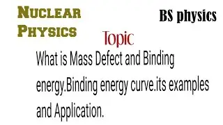 what is Mass defect and Binding energy||Binding energy curve it's examples and Application