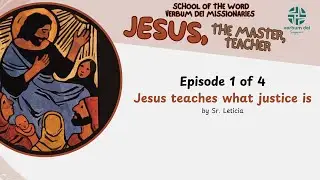 Jesus, the Master Teacher 1/4: Jesus teaches what justice is, by Sr. Leticia