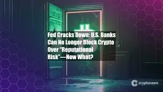 Fed Cracks Down: U.S. Banks Can No Longer Block Crypto Over