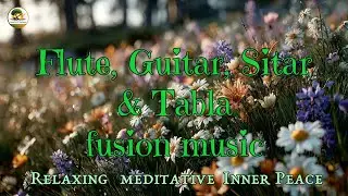 Flute, Guitar & Tabla Fusion Music | Relaxing Indian Music for Meditation & Inner Peace