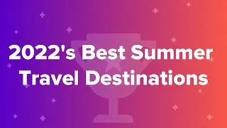 2022&rsquo;s Best Summer Travel Destinations