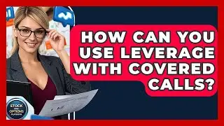 How Can You Use Leverage With Covered Calls? - Stock and Options Playbook