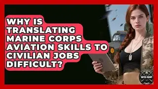 Why Is Translating Marine Corps Aviation Skills To Civilian Jobs Difficult? - Battle Ready Force