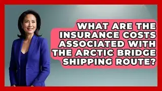What Are The Insurance Costs Associated With The Arctic Bridge Shipping Route?