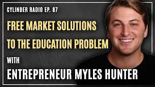 Free Market Solutions to the Education System with Entrepreneur Myles Hunter | Cylinder Radio #87