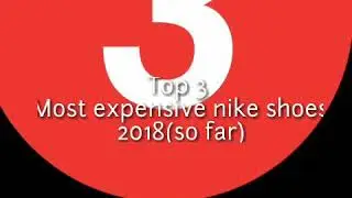 Top 3 most expensive Nike shoes 2018(so far)