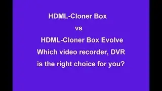 HDML-Cloner Box vs. HDML-Cloner Box Evolve, which video recorder, DVR is the right choice for you?