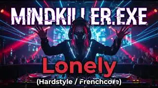 MINDKILLER.EXE &ndash; Lonely (Hardstyle / Frenchcore)