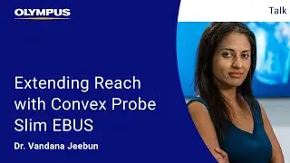 Olympus ERS 2023: Extending Reach with Convex Probe Slim EBUS I Dr. Vandana Jeebun