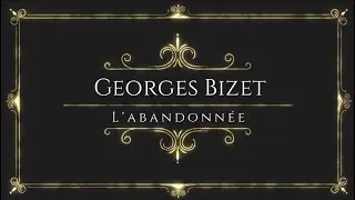 Georges Bizet - L'abandonn&eacute;e