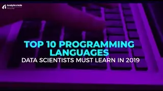 Top 10 Programming Languages Data Scientists Must Learn In 2019