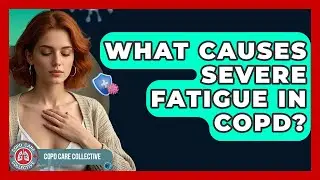 What Causes Severe Fatigue In COPD? - COPD Care Collective