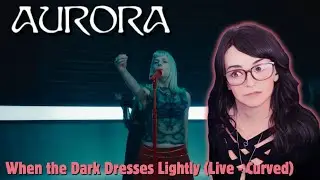 AURORA - When the Dark Dresses Lightly (Live - Curved) | REACTION | First Time Hearing