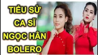 ✅Tiểu sử ca sĩ Ngọc H&acirc;n - biography of Ngoc Han Bolero.