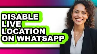 How to Disable Live Location on Whatsapp (only Way)