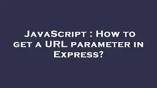 JavaScript : How to get a URL parameter in Express?