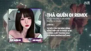 Th&agrave; Qu&ecirc;n Đi (Bản Hot TikTok) - Phạm Trưởng x Air Remix | Vậy Vậy Vậy.. Vậy Thế