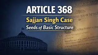 Article 368 Explained | Sajjan Singh Case & Seeds of the Basic Structure Doctrine - Lec. 148