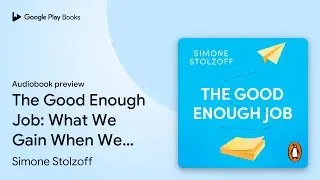 The Good Enough Job: What We Gain When We Don&rsquo;t&hellip; by Simone Stolzoff &middot; Audiobook preview