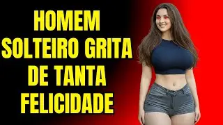 HOMEM SOLTEIRO GRITA DE TANTA FELICIDADE