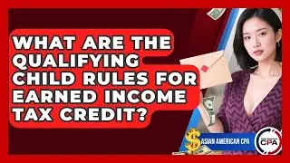 What Are The Qualifying Child Rules For Earned Income Tax Credit? - Asian American CPA
